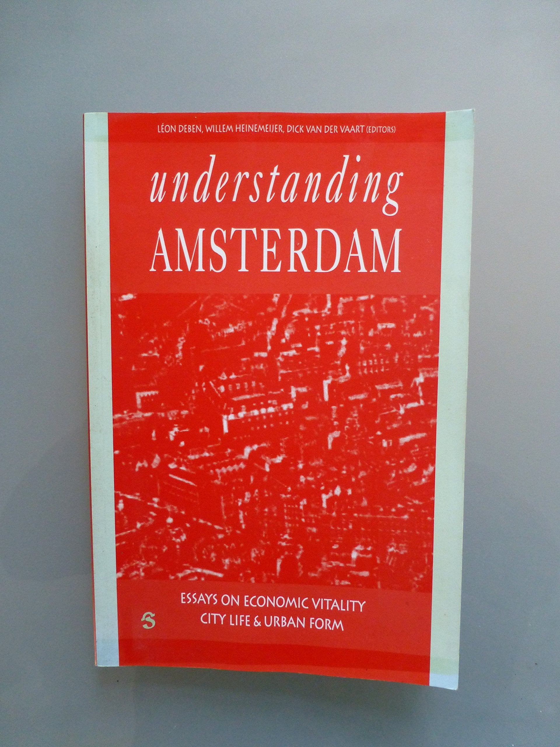 Understanding Amsterdam : essays on economic vitality, city life and urban form Books