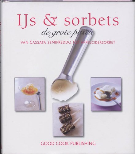 IJs & sorbets: de grote passie : van cassata semifreddo tot appelcidersorbet book