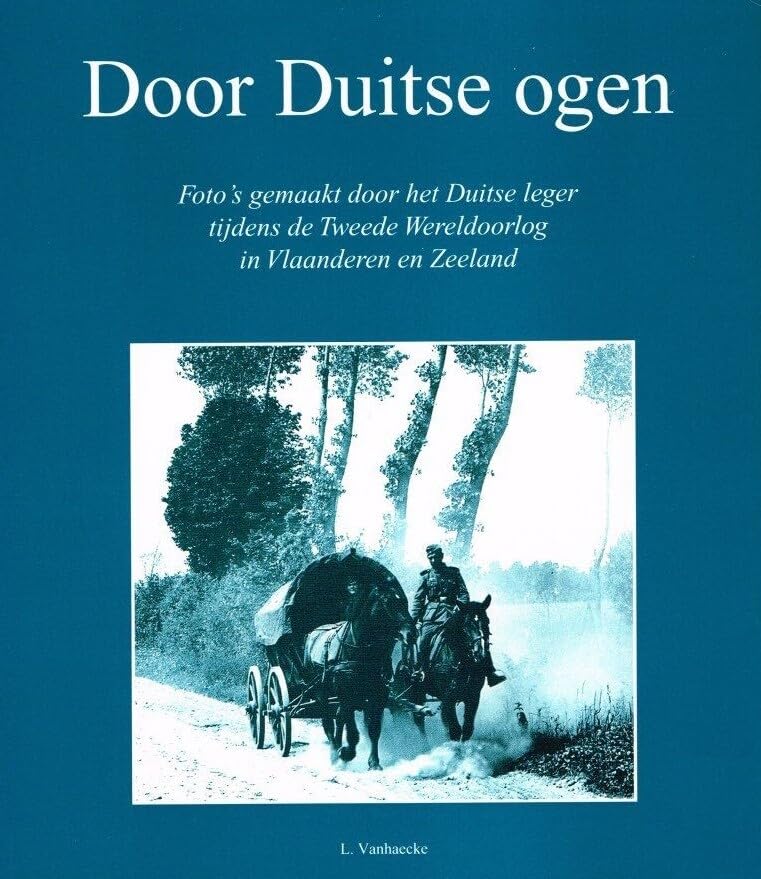 Door Duitse ogen: foto's gemaakt door het Duitse leger tijdens de Tweede Wereldoorlog in Vlaanderen en Zeeland Social Sciences