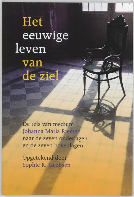 Het eeuwige leven van de ziel: de reis van medium Johanna Maria Riemen naar de zeven onderlagen en de zeven bovenlagen book