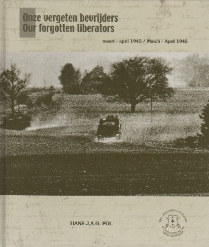 ONZE VERGETEN BEVRIJDERS/ OUR FORGOTTEN LIBERATORS: MAART - APRIL 1945/ MARCH - APRIL 1945 (ENGLISH AND DUTCH TEXT) Books