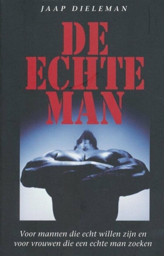De echte man: Voor mannen die echt willen zijn en voor vrouwen die een echte man zoeken book