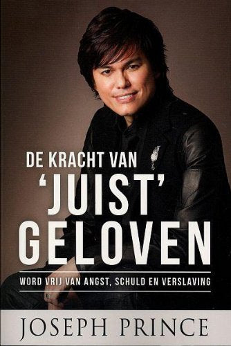 De kracht van juist geloven: word vrij van angst, schuld en verslaving book