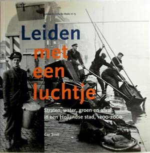 Leidse geschiedenis met een luchtje: straten, groen en afval in een Hollandse stad, 1200-2000 book