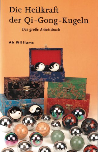 Die Heilkraft der QI-Gong-Kugeln: Das grosse Arbeitsbuch Medicine