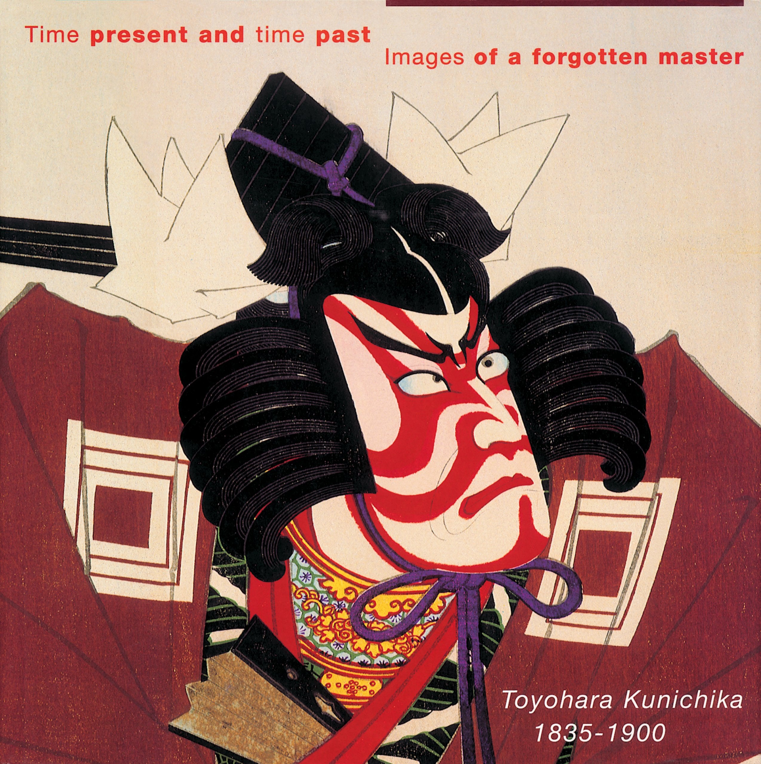Time Present and Time Past: Images of a Forgotten Master Toyohara Kunichika 1835-1900 Film, Art & Culture
