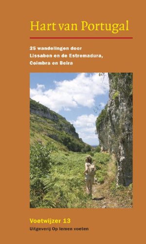Hart van Portugal: 25 wandelingen door Lissabon, Coimbra en Estremadura Steden, kusten, bergen en natuurparken: 25 wandelingen door Lissabon en de Estremadura, Coimbra en Beira (Voetwijzer, 13) Travel Books