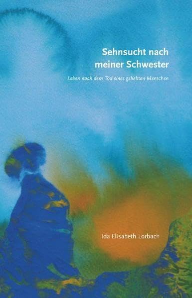 Sehnsucht nach meiner Schwester: Leben nach dem Tod eines geliebten Menschen book