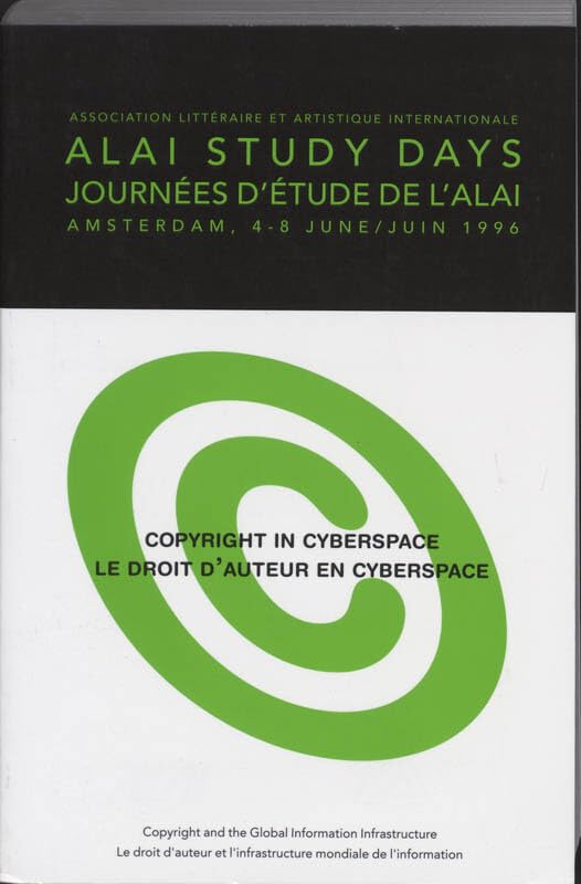 Copyright in cyberspace = Le droit d'auteur en cyberspace: copyright and the global information infrastructure = le droit d'auteur et l'infrastructure ... 4-8 June 1996 = Amsterdam, 4-8 juin 1996 Law