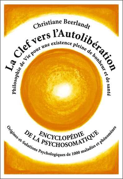 La clef vers l'autolibération : encyclopédie de la psychosomatique : philosophie de vie pour une existence pleine de bonheur et de santé, origines et solutions psychologiques de 1.000 maladies et phénomènes book