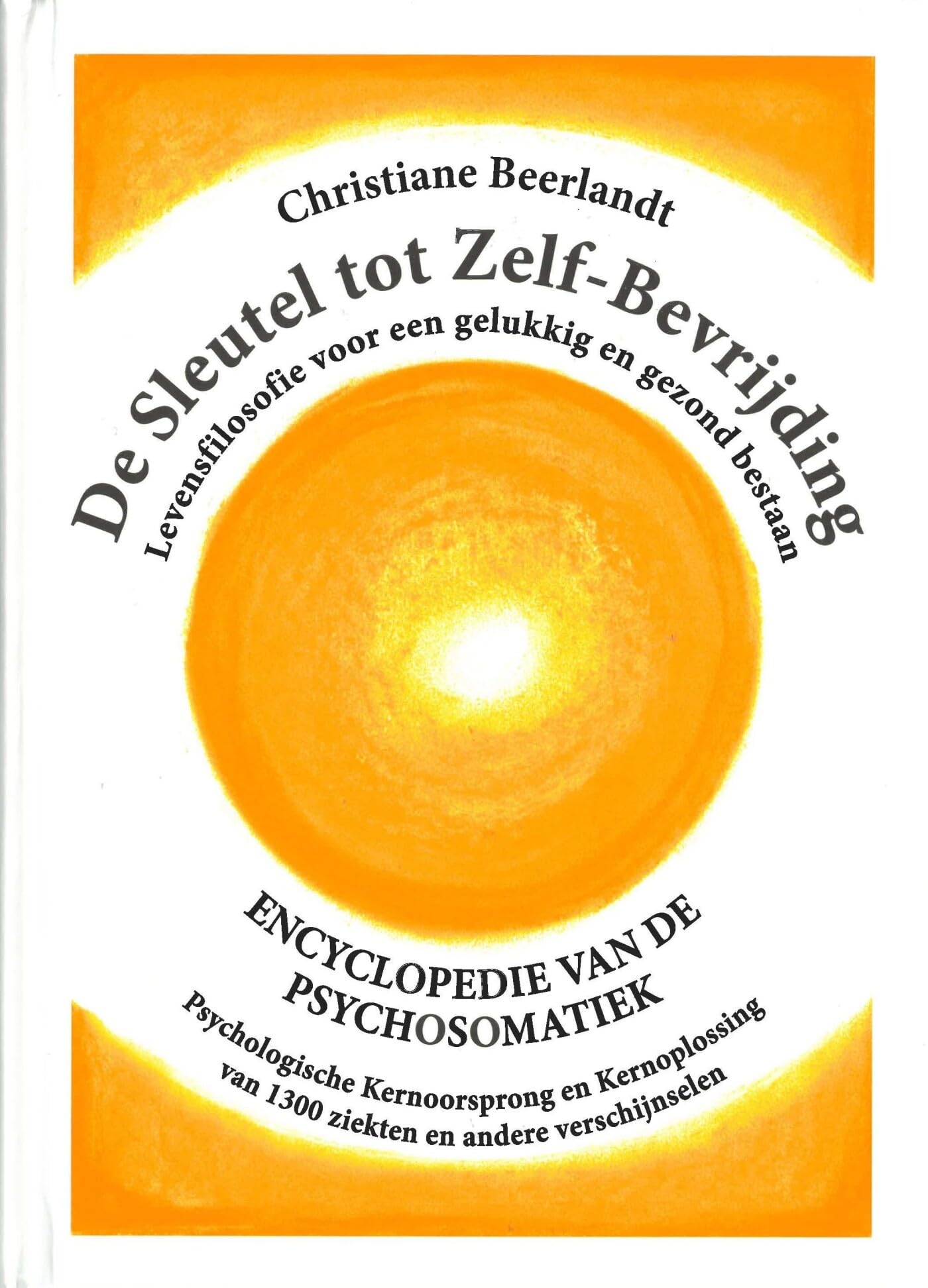 De sleutel tot zelf-bevrijding: encyclopedie van de psychosomatiek : levensfilosofie voor een gelukkig en gezond bestaan : psychologische ... van 1300 ziekten en andere verschijnselen Reference Books