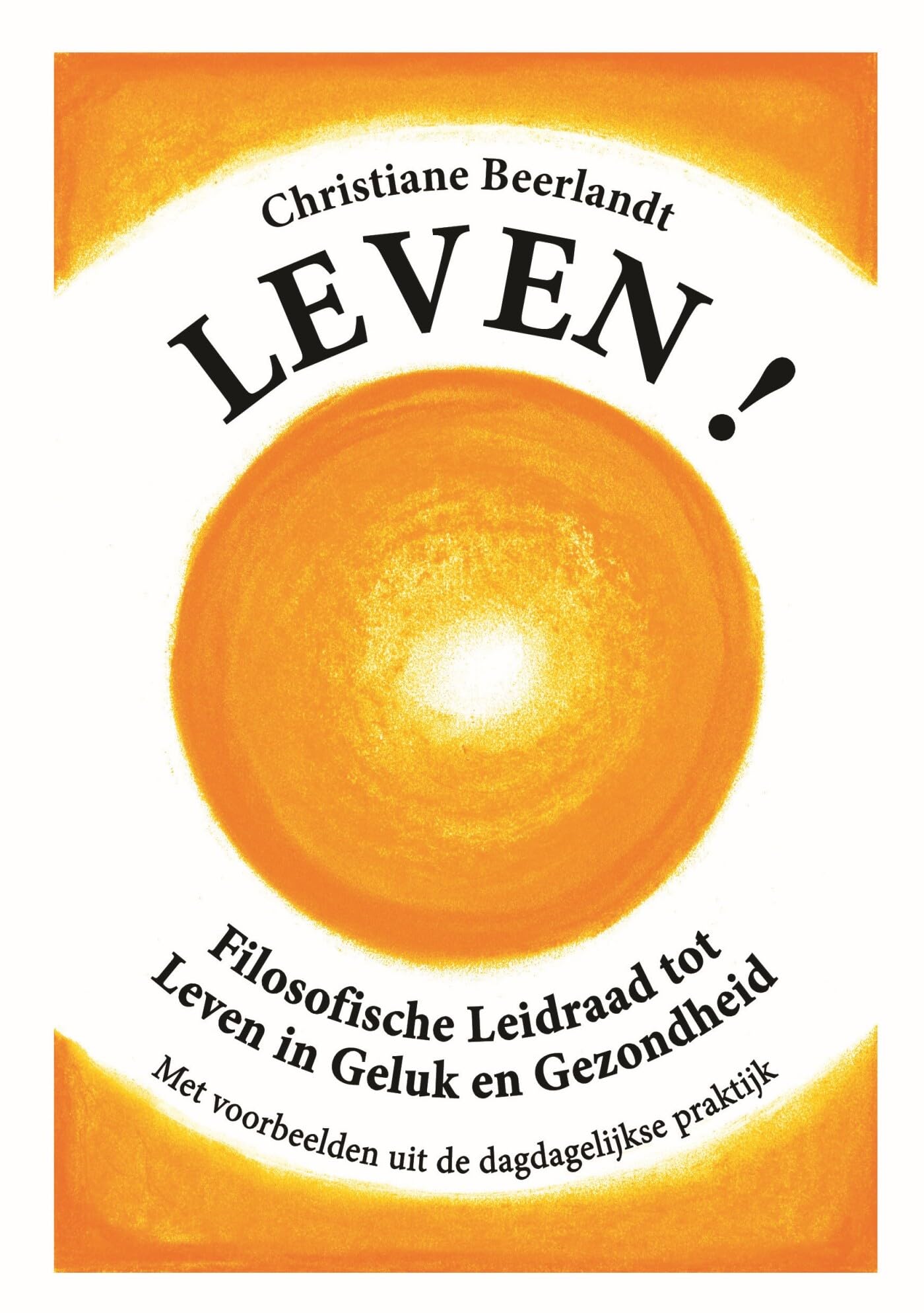 Leven!: filosofische leidraad tot leven in geluk en gezondheid met voorbeelden uit de dagdagelijkse praktijk Religion & Esotericism
