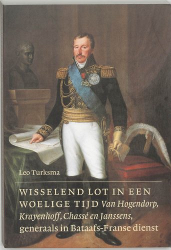 WISSELEND LOT IN EEN WOELIGE TIJD: Van Hogendorp, Krayenhoff, Chasse en Janssens, generaals in Bataafs-Franse dienst Politics & History