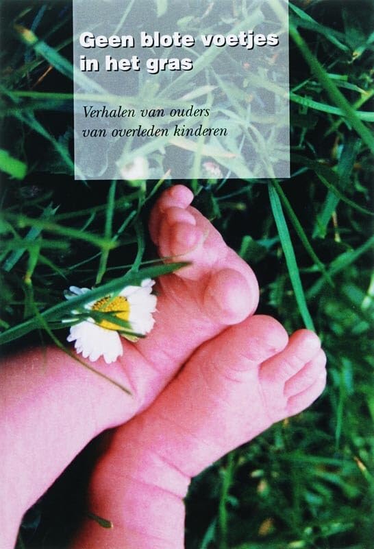 Geen blote voetjes in het gras: verhalen van ouders van overleden kinderen book