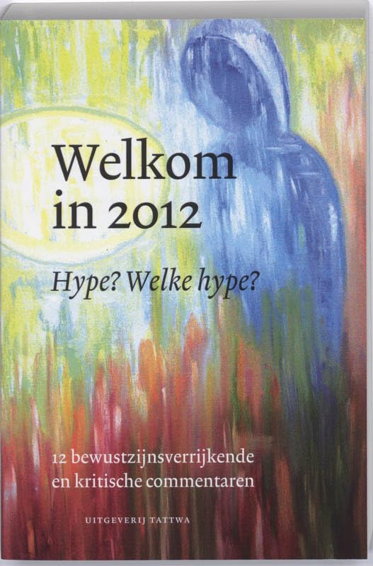 Welkom in 2012 Hype Welke Hype: twaalf bewustzijnsverrijkende en kritische commentaren Religion & Esotericism