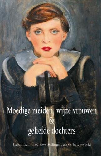 Moedige meiden, verstandige vrouwen en geliefde dochters: heldinnen in volksvertellingen uit de hele wereld book