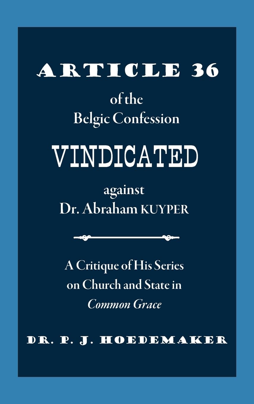 Article 36 of the Belgic Confession Vindicated against Dr. Abraham Kuyper Politics & History