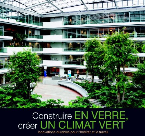 Construire en verre, creer un climat vert: innovations durables pour l'habitat et le travail book