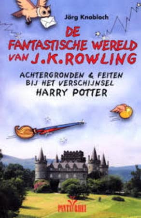 De fantastische wereld van J.K. Rowling: achtergronden en feiten bij het verschijnsel Harry Potter Books