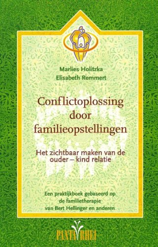 Conflictoplossing door familieopstellingen: het zichtbaar maken van de ouder-kind relatie : een praktijkboek gebaseerd op de systemische familietherapie van Bert Hellinger en anderen book