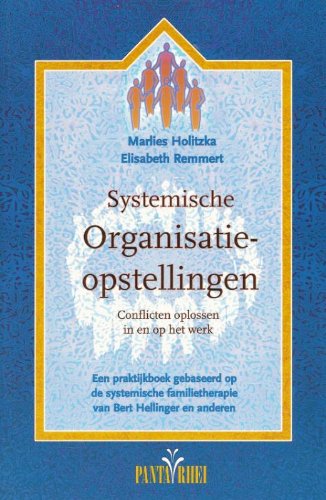 Systemische organisatieopstellingen: conflicten oplossen in en op het werk : een praktijkboek gebaseerd op de systematische familietherapie van Bert Hellinger en anderen book