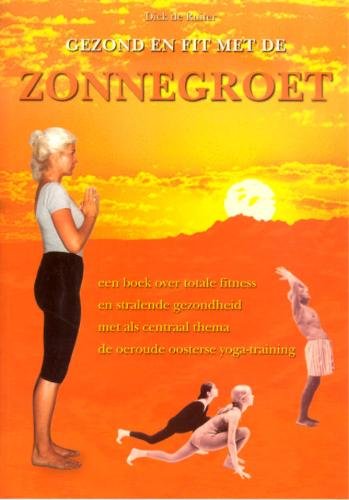 Gezond en fit met de zonnegroet: Surya Namaskar : een boek over totale fitness en stralende gezondheid met als centraal thema de oeroude oosterse yoga-training book