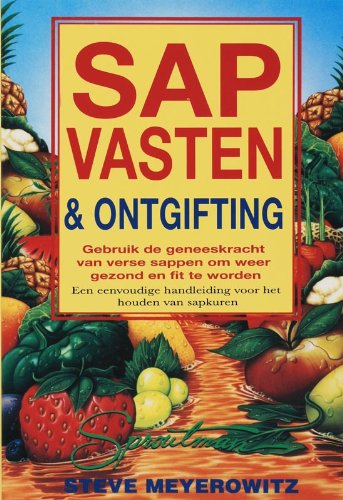 Sapvasten en ontgifting: gebruik de geneeskracht van verse sappen om weer gezond te worden : een eenvoudige handleiding voor het houden van sapkuren book