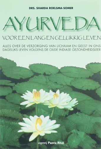 Ayurveda voor een lang en gelukkig leven: alles over de verzorging van lichaam en geest in ons dagelijks leven volgens de oude Indiase gezondheidsleer book