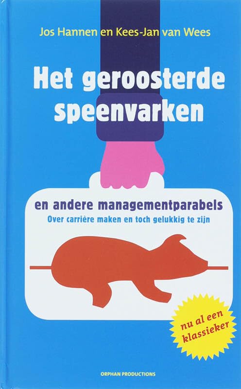 Het geroosterde speenvarken en andere managementparabels: over carrière maken en toch gelukkig zijn book