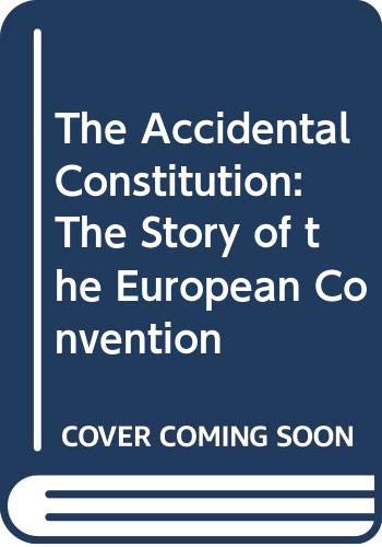 The Accidental Constitution: The Story of the European Convention Politics & History