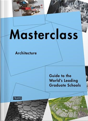 Masterclass Architecture Guide to the World´s Leading Graduate Schools Business, Finance & Career