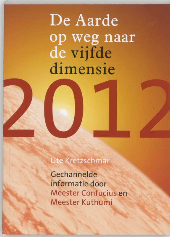 2012 De aarde op weg naar de vijfde dimensie: gechannelde informatie door Meester Confucius en Meester Kuthumi Religion & Esotericism