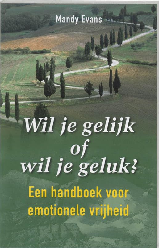 Wil je gelijk of wil je geluk?: een handboek voor emotionele vrijheid Social Sciences