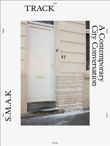 S.M.A.K. Track - a Contemporary City Conversation: a contemporary city conversation : 41 international artists at work in 6 cluster areas in Ghent's inner and outer city Film, Art & Culture