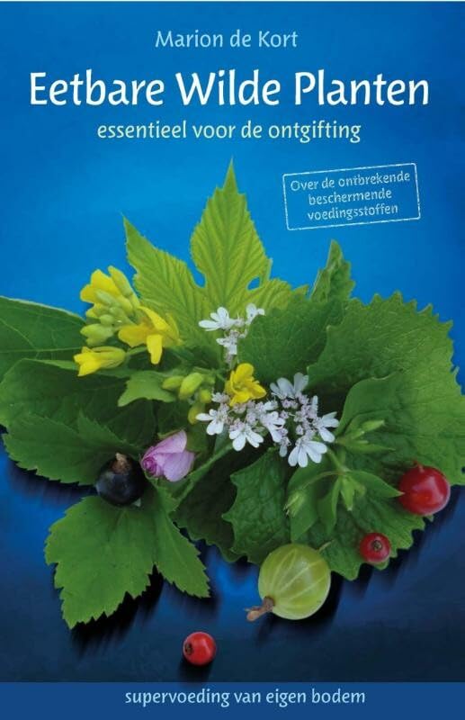Eetbare wilde planten: essentieel voor de ontgifting : supervoeding van eigen bodem : over de ontbrekende beschermende voedingsstoffen book