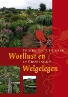 Woellust en Welgelegen: tuinen en tuinieren in Groningen book