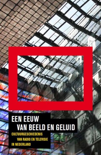 Beeld en geluid Een eeuw van beeld en geluid: cultuurgeschiedenis van radio en televisie in Nederland book