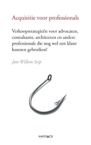 Acquisitie voor professionals: verkoopstrategieën voor advocaten, consultants, architecten en andere professionals die nog wel een klant kunnen gebruiken! book