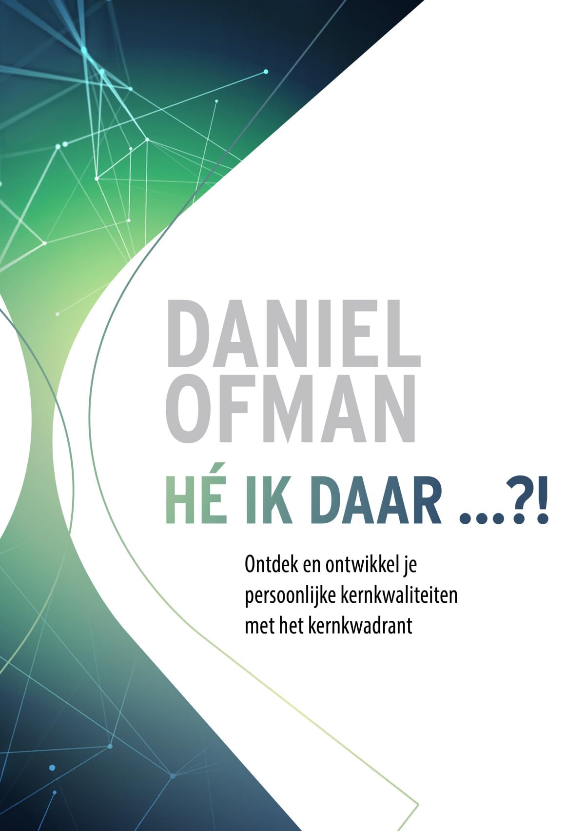 Hé Ik Daar...!?: Ontdek en ontwikkel je persoonlijke kernkwaliteiten met het kernkwadrant book