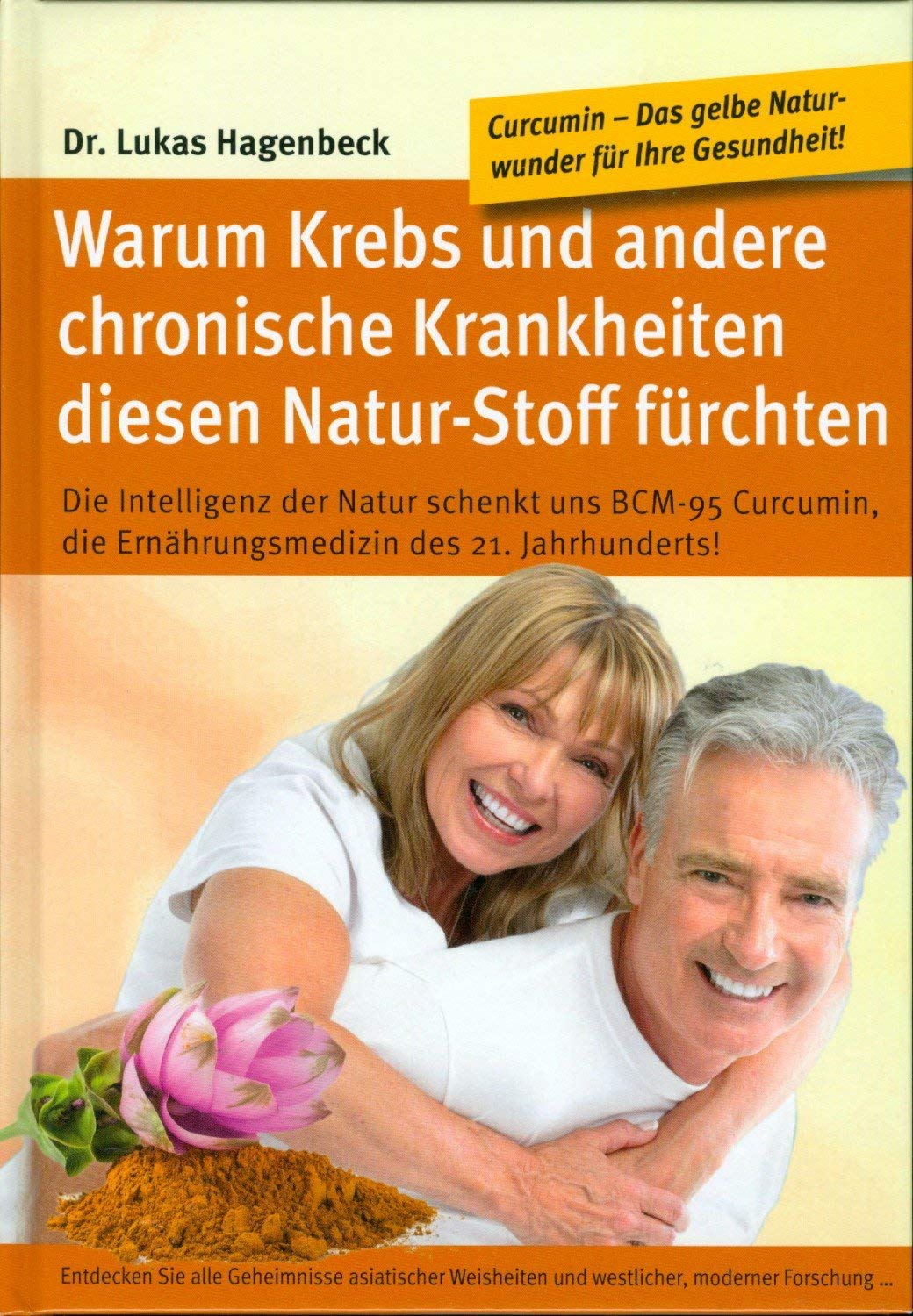 Warum Krebs und andere chronische Krankheiten diesen Naturstoff fürchten. Curcumin Das gelbe Naturwunder für Ihre Gesundheit Books