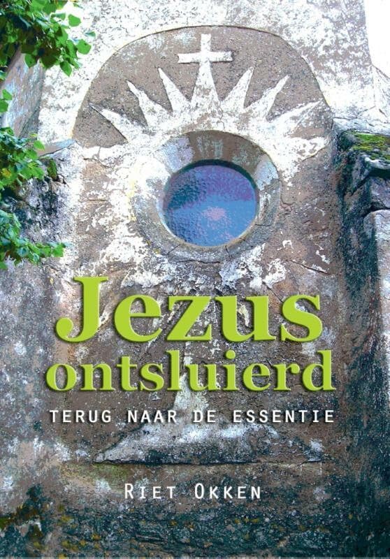 Jezus ontsluierd: terug naar de essentie Religion & Esotericism