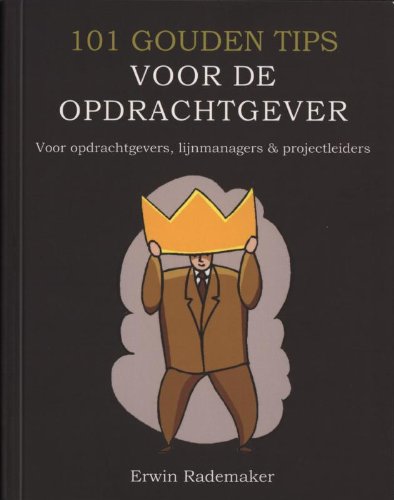 101 gouden tips voor de opdrachtgever: voor opdrachtgevers, lijnmanagers & projectleiders book