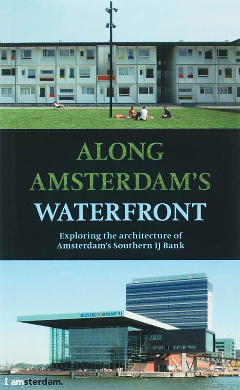 Along Amsterdam's Waterfront: Exploring the Architecture of Amsterdam's Southern Ij Bank Architecture