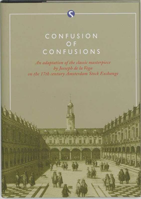 Confusion of Confusions: an adaptation of 'Confusion de Confusiones', the classic masterpiece on the 17th century Amsterdam Stock Exchange Business, Finance & Career