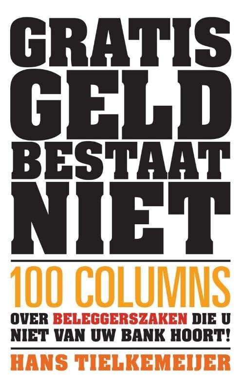 Gratis geld bestaat niet: 100 columns over beleggerszaken die u niet van uw bank hoort! book