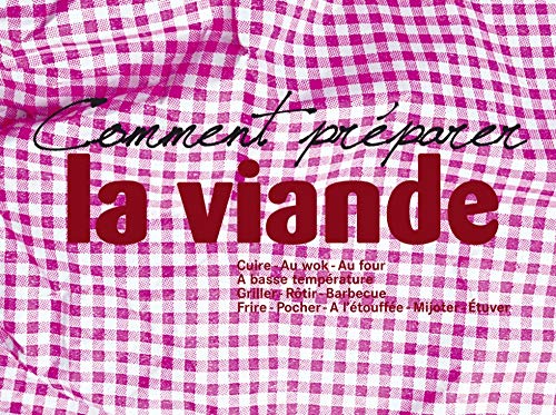 Comment préparer la viande: Cuire - au wok - au four - a basse température - griller - rôtir - barbecue - frire - pocher - al'étouffée - mijoter - étuver Leisure, Home & Garden