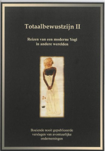 Totaalbewustzijn II: reizen van een moderne Yogi in andere werelden - Boeiende nooit gepubliceerde verslagen van avontuurlijke ondernemingen book