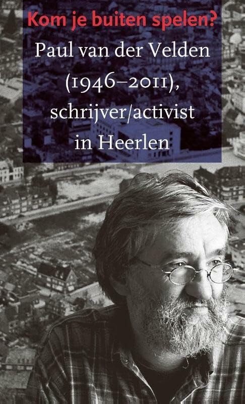 Kom je buiten spelen?: Paul van der Velden (1946-2011)schrijver/activist te Heerlen Art & Literature