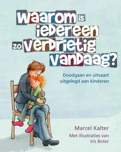 Waarom is iedereen zo verdrietig vandaag?: doodgaan en uitvaart uitgelegd aan kinderen book