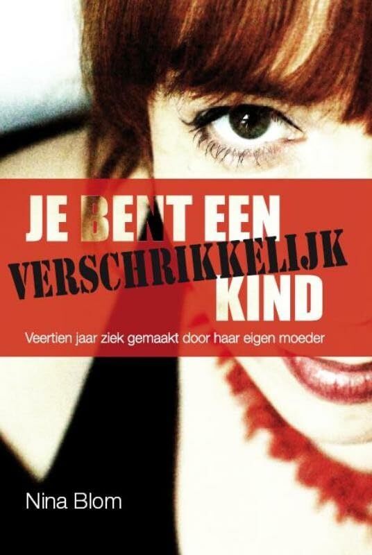 Je bent een verschrikkelijk kind: veertien jaar ziek gemaakt door haar eigen moeder book